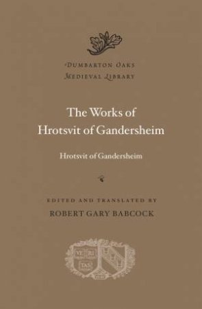 The Works of Hrotsvit of Gandersheim by Hrotsvit of Gandersheim & Robert Gary Babcock