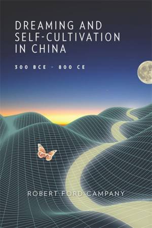 Dreaming and Self-Cultivation in China, 300 BCE–800 CE by Robert Ford Campany