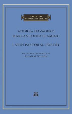Latin Pastoral Poetry by Andrea Navagero & Marcantonio Flamino & Allan M. Wilson