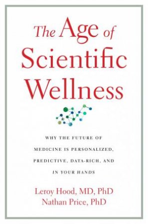 The Age of Scientific Wellness by Leroy Hood & Nathan Price