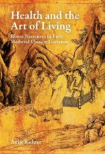 Health and the Art of Living Illness Narratives in Early Medieval Chinese Literature