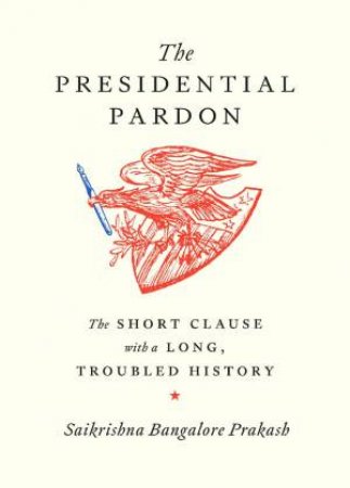 The Presidential Pardon by Saikrishna Bangalore Prakash