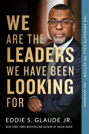 We Are the Leaders We Have Been Looking For by Eddie S. Glaude