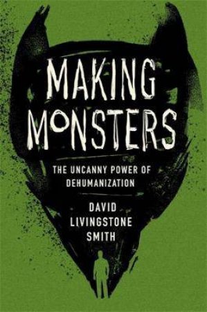 Making Monsters by David Livingstone Smith