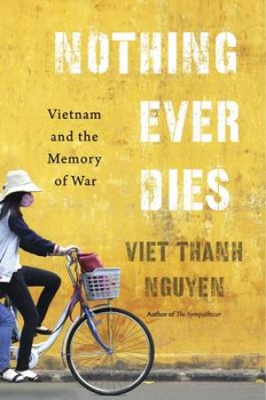 Nothing Ever Dies by Viet Thanh Nguyen