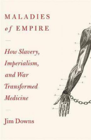 Maladies Of Empire by Jim Downs