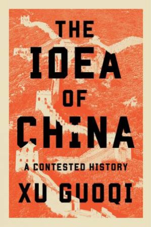 The Idea of China by Guoqi Xu