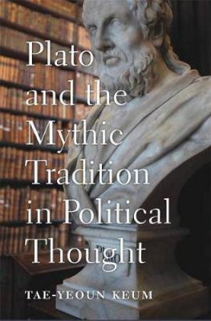 Plato And The Mythic Tradition In Political Thought by Tae-Yeoun Keum