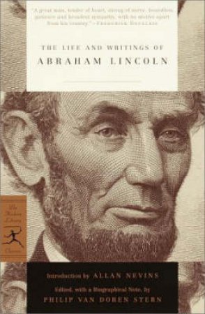 Modern Library: The Life & Writings Of Abraham Lincoln by Abraham Lincoln
