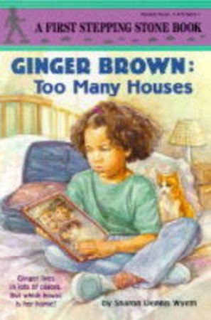 First Stepping Stone: Ginger Brown - Too Many Houses by Sharon Dennnis Wyeth