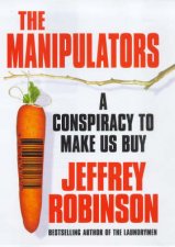 The Manipulators The Conspiracy To Make Us Buy