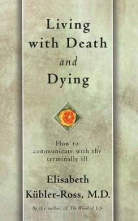 Living With Death And Dying by Dr Elisabeth Kubler-Ross