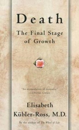 Death, The Final Stage Of Growth by Elizabeth Kubler-Ross