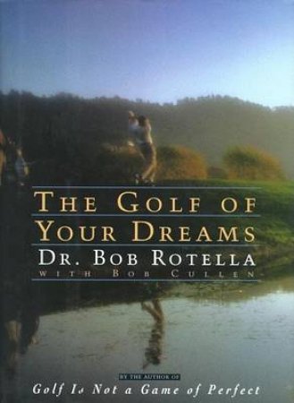 The Golf Of Your Dreams by Bob Rotella