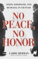 No Peace No Honor Nixon Kissinger And Betrayal In Vietnam