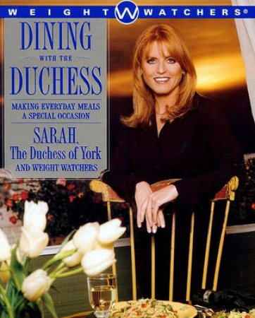 Weight Watchers: Dining With The Duchess by Sarah, Duchess Of York