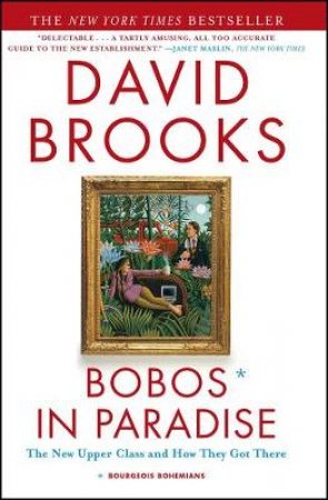Bobos In Paradise: The New Upper Class And How They Got There by David Brooks