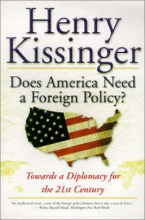 Does America Need A Foreign Policy? by Henry Kissinger