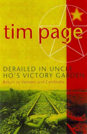Derailed In Uncle Ho's Victory Garden by Tim Page