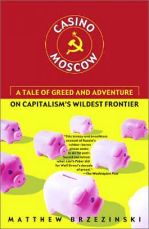 Casino Moscow: A Tale Of Greed And Adventure On Capitalism's Wildest Frontier by Matthew Brzezinski