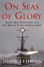 On Seas Of Glory Heroic Men Great Ships And Epic Battles Of The American Navy