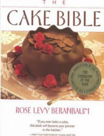 The Cake Bible by Rose Levy Bernanbaum