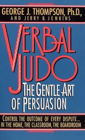 Verbal Judo: The Gentle Art Of Persuasion by George J Thompson & Jerry B Jenkins