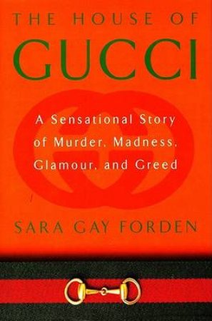 The House Of Gucci by Sara Gay Forden