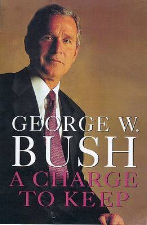 A Charge To Keep by George W Bush