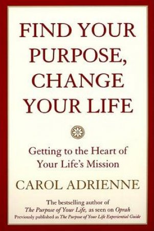 Find Your Purpose, Change Your Life by Carole Adrienne