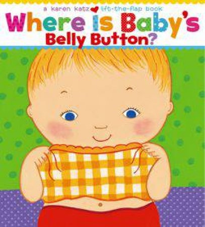 Where Is Babys Belly Button?: A Lift-The-Flap Book by Karen Katz