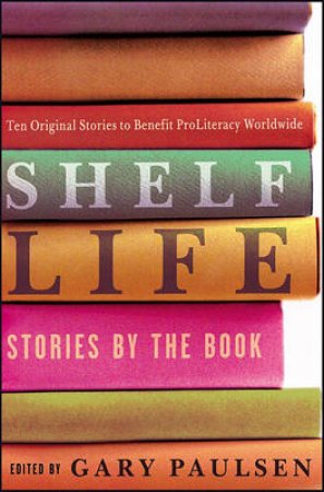 Shelf Life: Stories By The Book by Gary Paulsen
