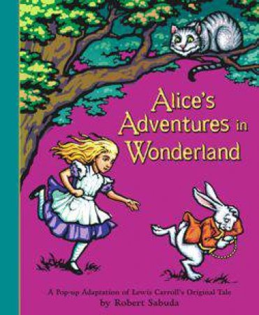 A Classic Collectible Pop-Up: Alice's Adventures In Wonderland by Robert Sabuda