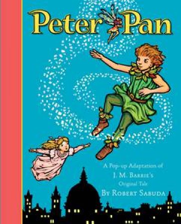 Peter Pan, A Pop-Up Adaptation of J.M.Barrie's Original Tale by J.M. Barrie & Robert Sabuda