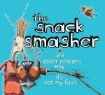 The Snack Smasher And Other Reasons Why Its Not My Fault