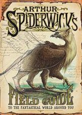 Arthur Spiderwicks Field Guide To The Fantastical World Around You