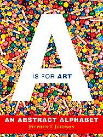 A Is for Art: An Abstract Alphabet by Stephen T Johnson