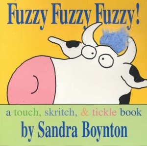 A Touch, Skritch & Tickle Book: Fuzzy Fuzzy Fuzzy! by Sandra Boynton
