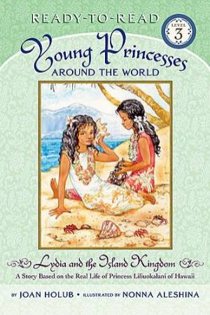 Lydia And The Island Kingdom: A Story Based On The Real Life Of Princess Liliuokalani Of Hawaii by Joan Holub