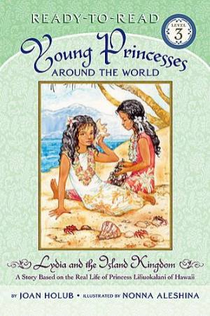 Lydia And The Island Kingdom: A Story Based On The Real Life Of Princess Liliuokalani Of Hawaii by Joan Holub