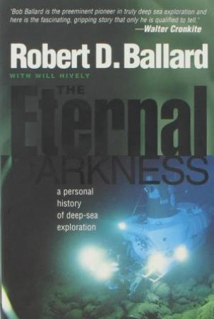 Eternal Darkness: A Personal History of Deep-Sea Exploration by Robert D Ballard