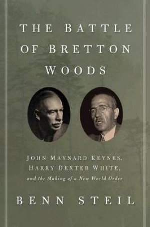 The Battle of Bretton Woods by Benn Steil