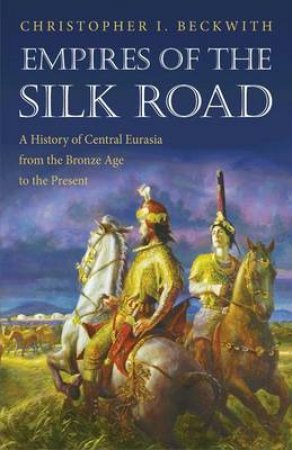 Empires of the Silk Road by Christopher I. Beckwith