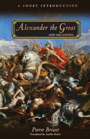 Alexander the Great and His Empire by Pierre Briant & Amelie Kuhrt
