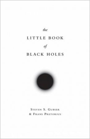 The Little Book Of Black Holes by Steven S. Gubser & Frans Pretorius
