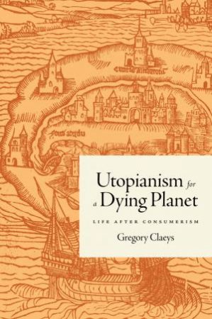 Utopianism For A Dying Planet by Gregory Claeys