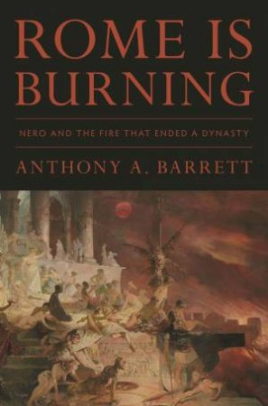 Rome Is Burning by Anthony A. Barrett