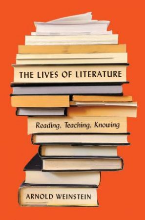 The Lives Of Literature by Arnold Weinstein