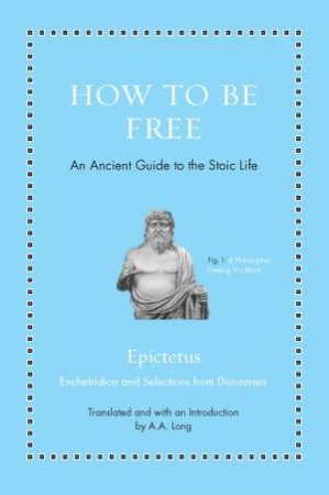 How To Be Free by Epictetus & Anthony Long