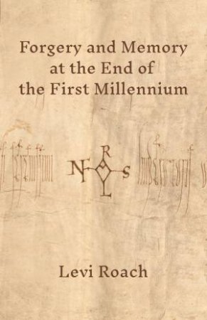 Forgery and Memory at the End of the First Millennium by Levi Roach
